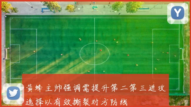 黄蜂主帅强调需提升第二第三进攻选择以有效撕裂对方防线