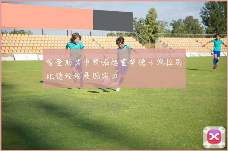 哈登助力中锋崛起霍华德卡佩拉恩比德纷纷展现实力