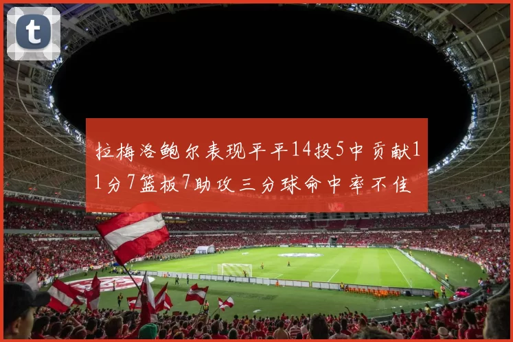 拉梅洛鲍尔表现平平14投5中贡献11分7篮板7助攻三分球命中率不佳